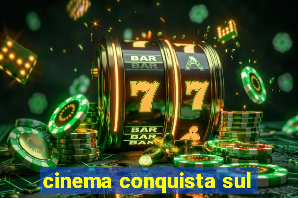 cinema conquista sul